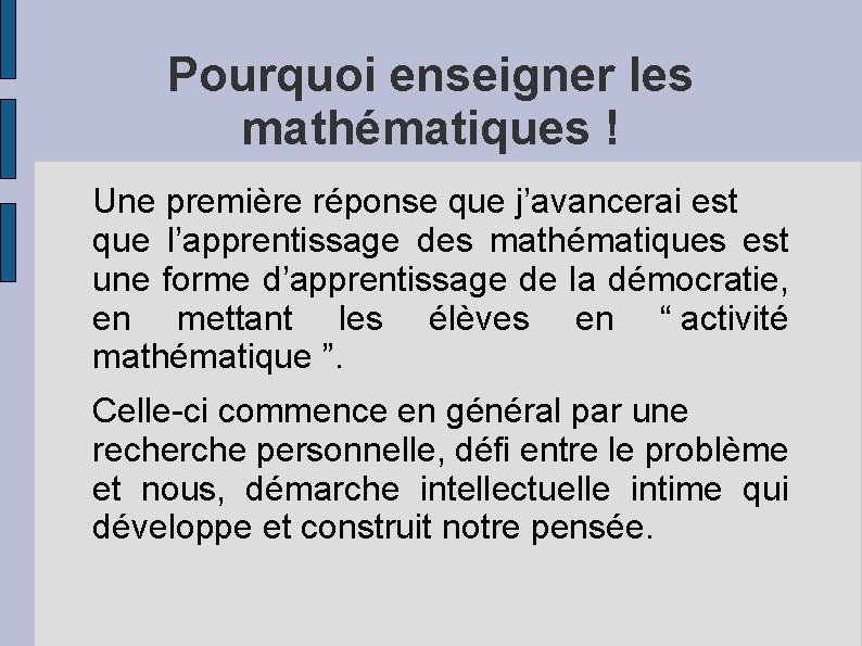 Pourquoi enseigner les mathématiques ! Une première réponse que j’avancerai est que l’apprentissage des