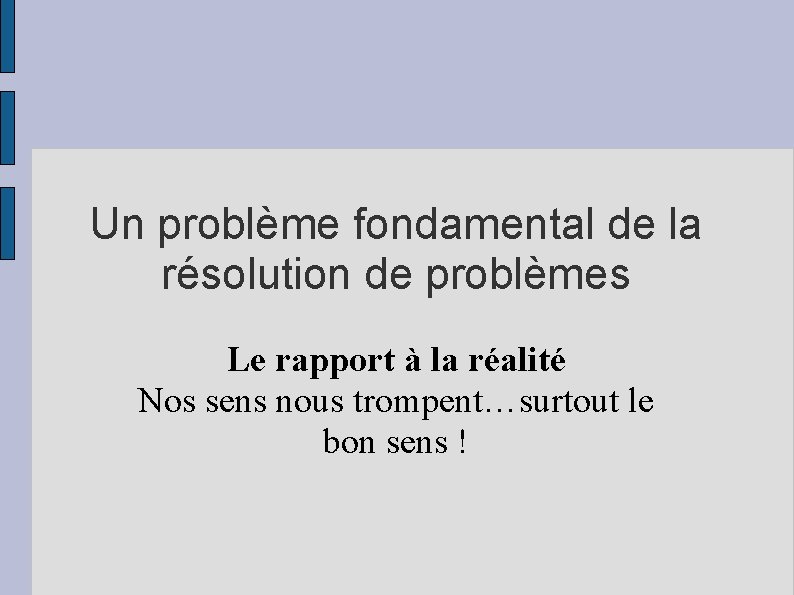 Un problème fondamental de la résolution de problèmes Le rapport à la réalité Nos