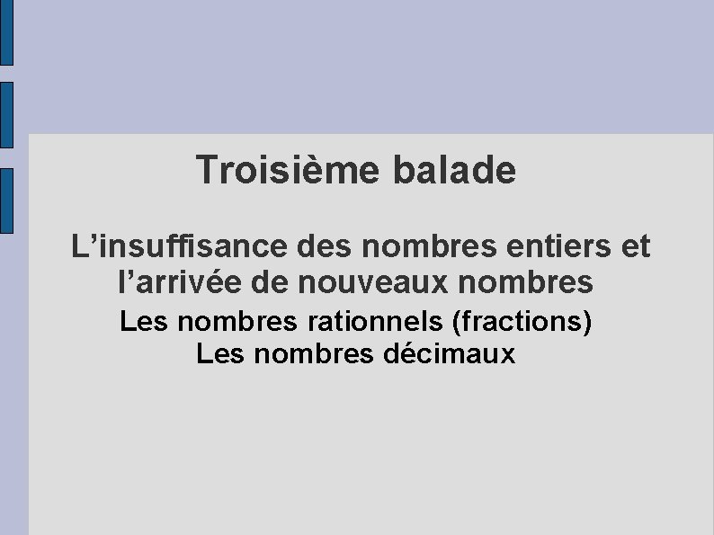 Troisième balade L’insuffisance des nombres entiers et l’arrivée de nouveaux nombres Les nombres rationnels