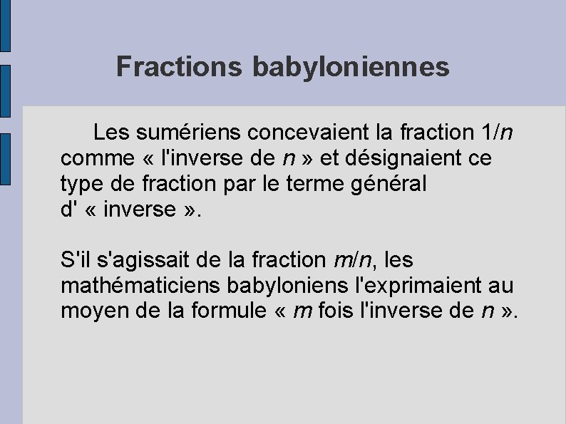 Fractions babyloniennes Les sumériens concevaient la fraction 1/n comme « l'inverse de n »