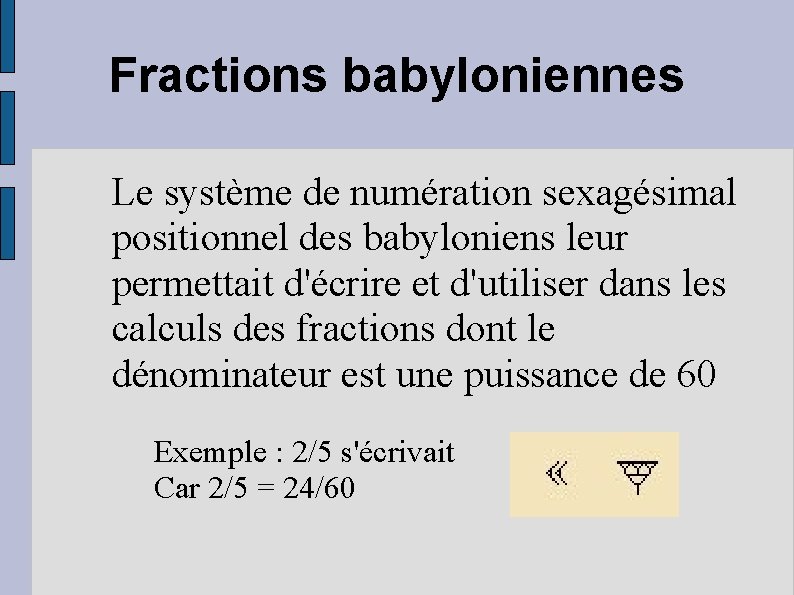 Fractions babyloniennes Le système de numération sexagésimal positionnel des babyloniens leur permettait d'écrire et