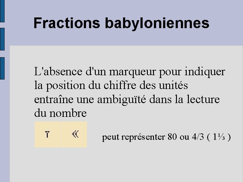 Fractions babyloniennes L'absence d'un marqueur pour indiquer la position du chiffre des unités entraîne
