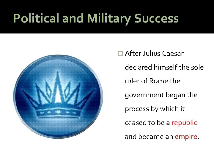 Political and Military Success � After Julius Caesar declared himself the sole ruler of