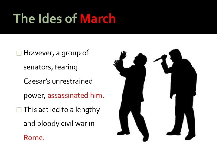 The Ides of March � However, a group of senators, fearing Caesar’s unrestrained power,