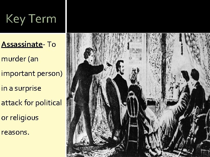 Key Term Assassinate- To murder (an important person) in a surprise attack for political
