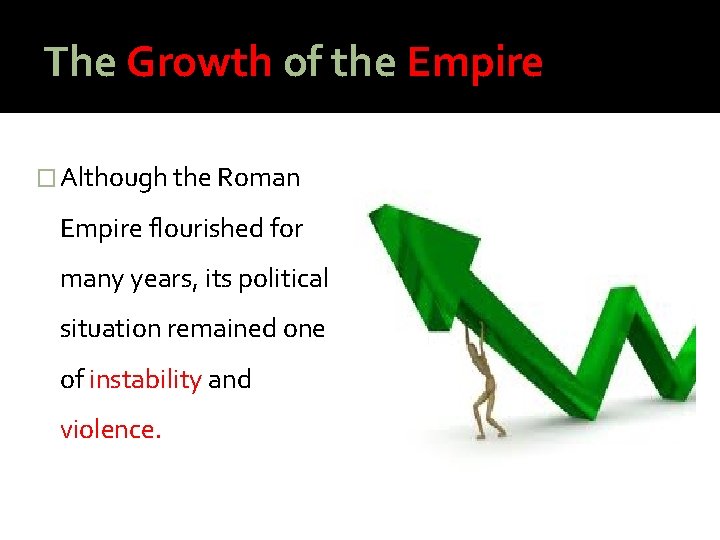 The Growth of the Empire � Although the Roman Empire flourished for many years,