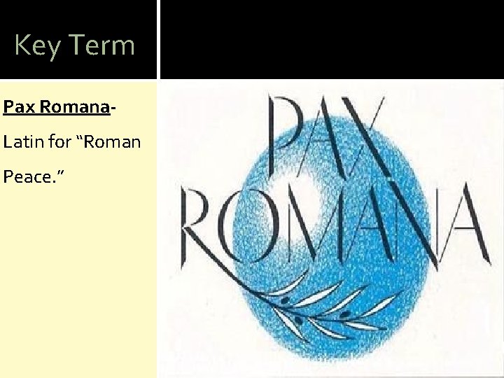 Key Term Pax Romana. Latin for “Roman Peace. ” 