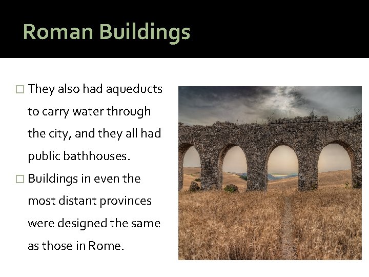Roman Buildings � They also had aqueducts to carry water through the city, and