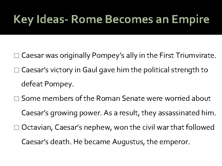 Key Ideas- Rome Becomes an Empire � Caesar was originally Pompey’s ally in the