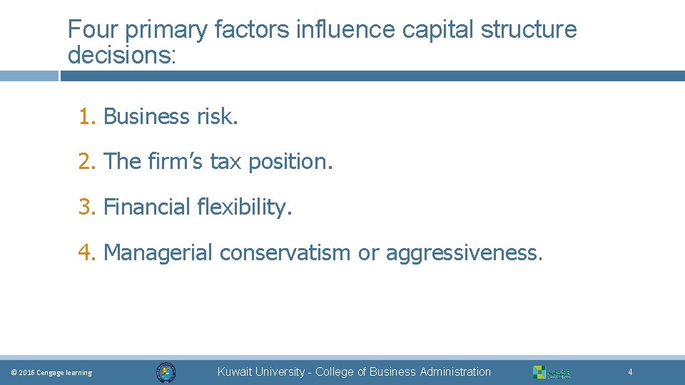 Four primary factors influence capital structure decisions: 1. Business risk. 2. The firm’s tax