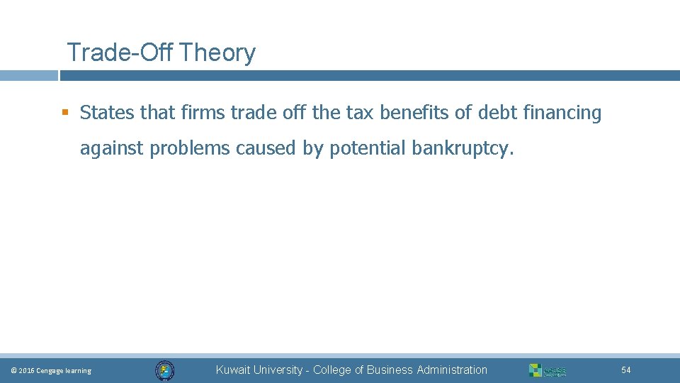 Trade-Off Theory § States that firms trade off the tax benefits of debt financing