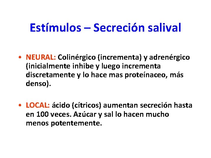 Estímulos – Secreción salival • NEURAL: Colinérgico (incrementa) y adrenérgico (inicialmente inhibe y luego