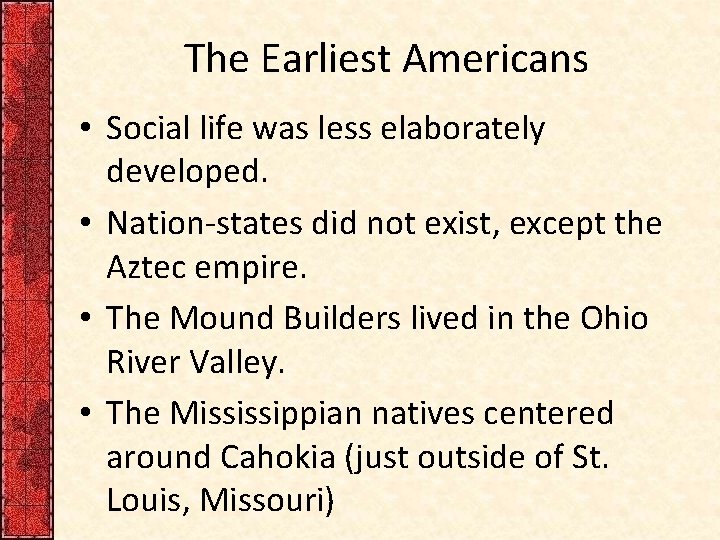 The Earliest Americans • Social life was less elaborately developed. • Nation-states did not