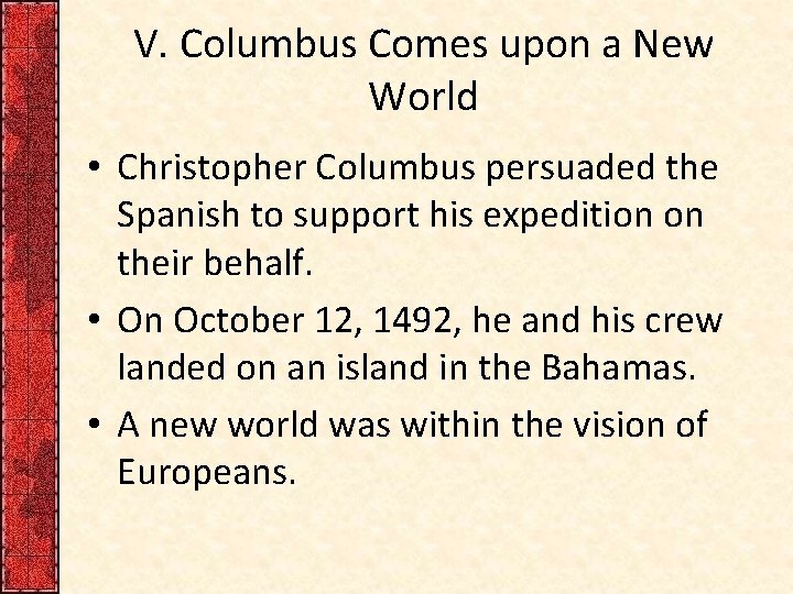 V. Columbus Comes upon a New World • Christopher Columbus persuaded the Spanish to