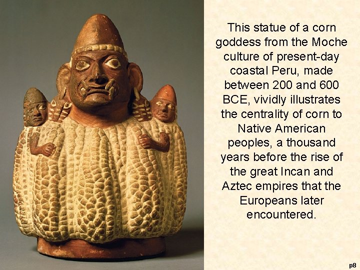 This statue of a corn goddess from the Moche culture of present-day coastal Peru,