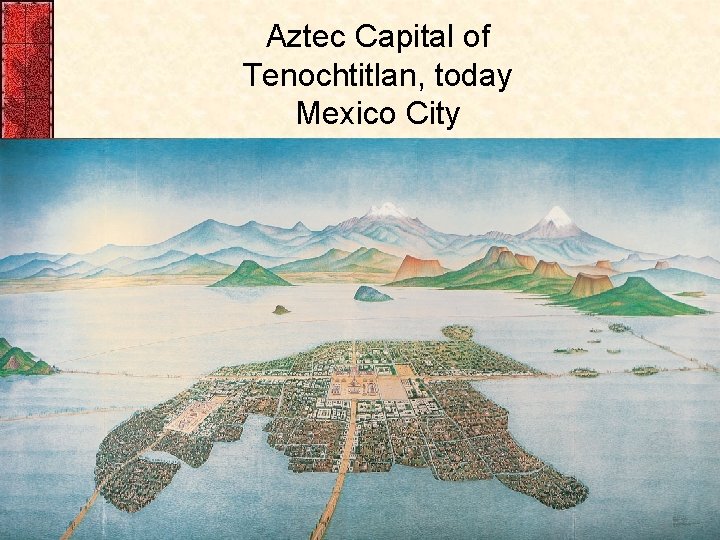 Aztec Capital of Tenochtitlan, today Mexico City 