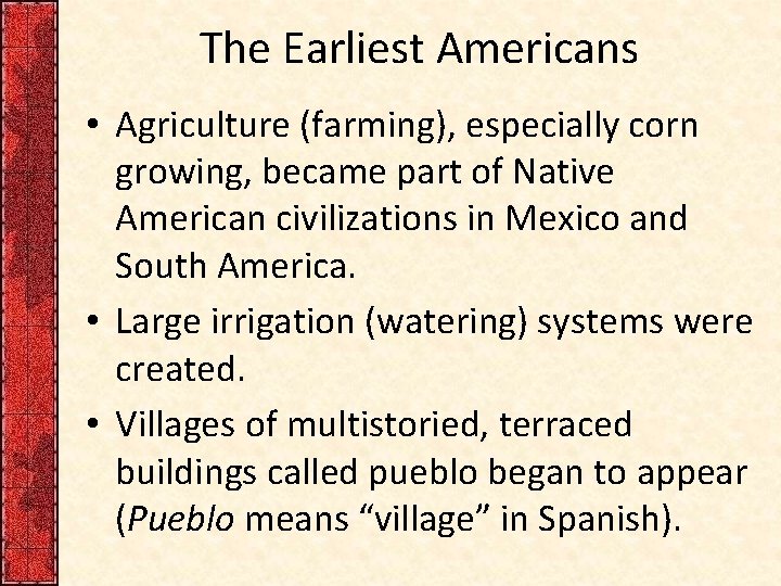 The Earliest Americans • Agriculture (farming), especially corn growing, became part of Native American