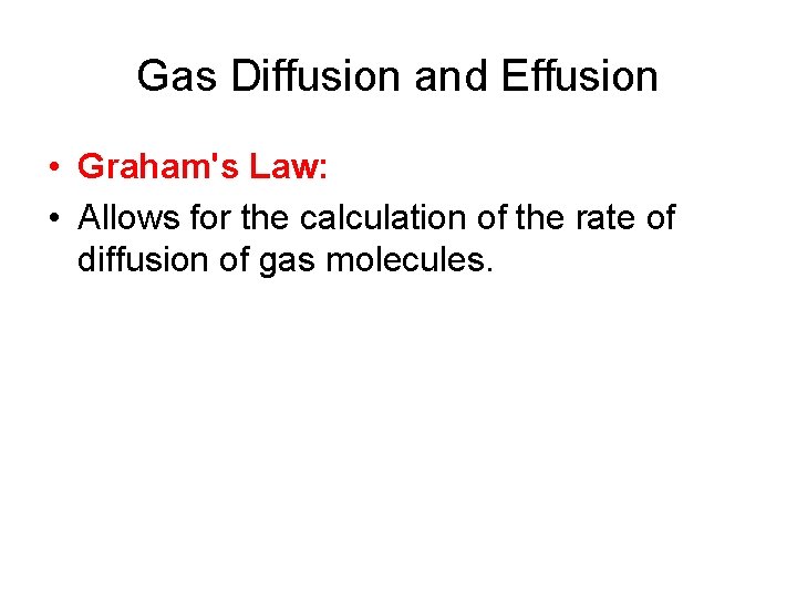 Gas Diffusion and Effusion • Graham's Law: • Allows for the calculation of the