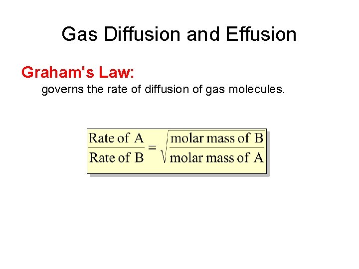 Gas Diffusion and Effusion Graham's Law: governs the rate of diffusion of gas molecules.