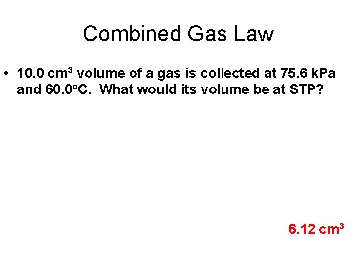 Combined Gas Law • 10. 0 cm 3 volume of a gas is collected