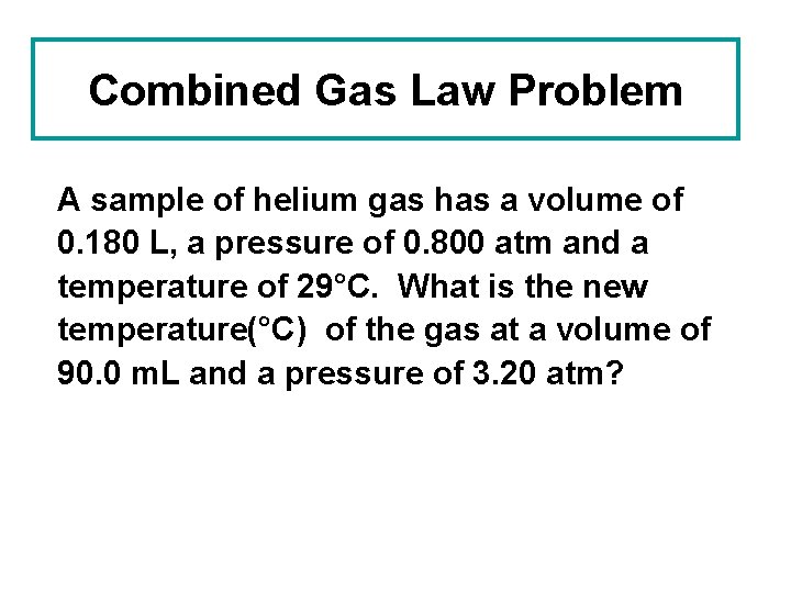 Combined Gas Law Problem A sample of helium gas has a volume of 0.