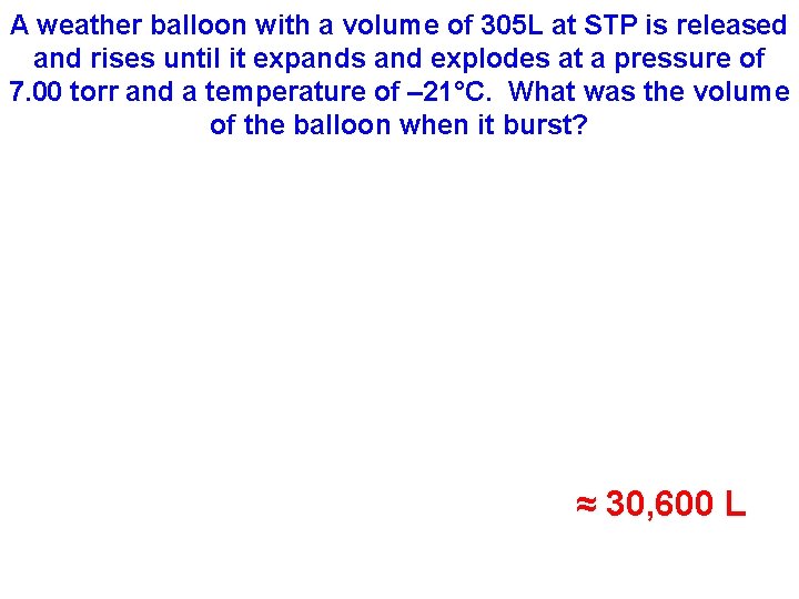 A weather balloon with a volume of 305 L at STP is released and