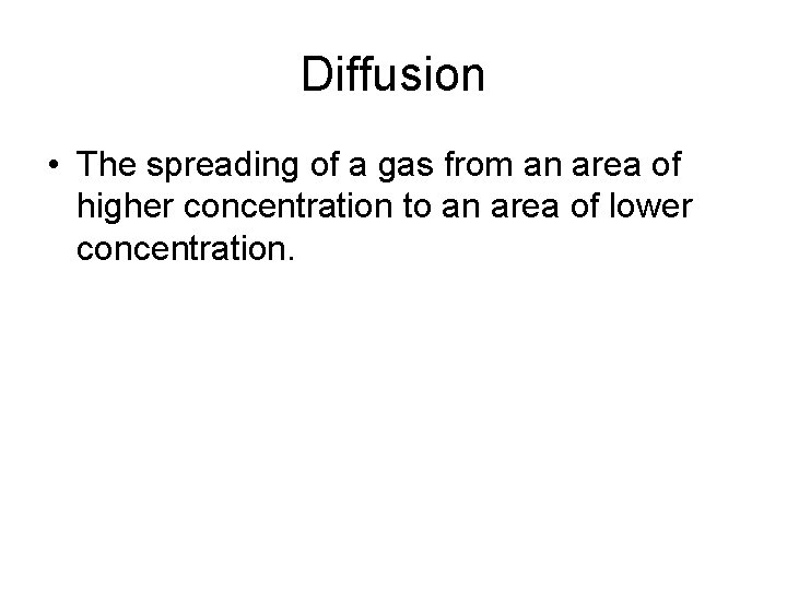 Diffusion • The spreading of a gas from an area of higher concentration to