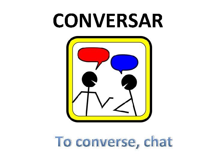 CONVERSAR To converse, chat 