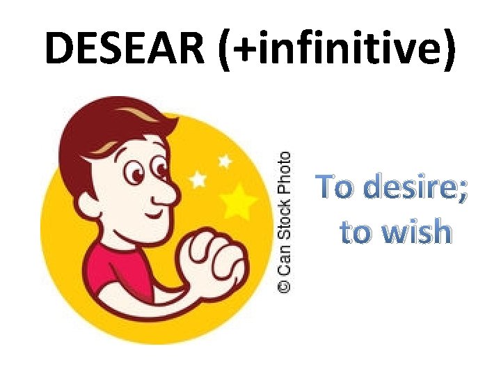 DESEAR (+infinitive) To desire; to wish 