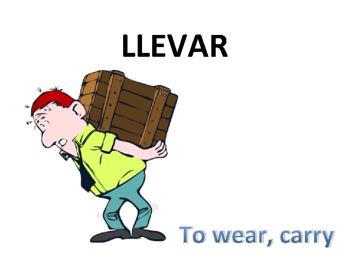 LLEVAR To wear, carry 
