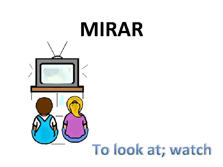 MIRAR To look at; watch 