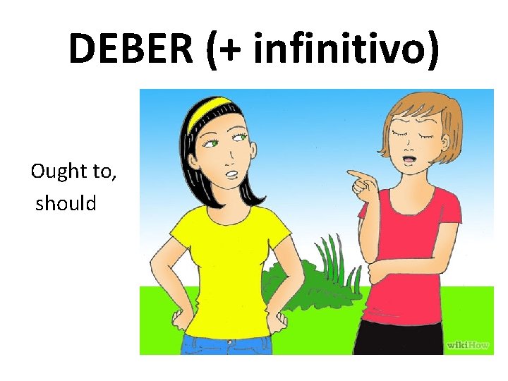 DEBER (+ infinitivo) Ought to, should 