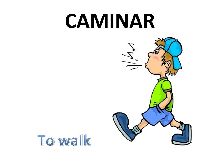 CAMINAR To walk 