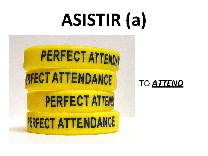 ASISTIR (a) TO ATTEND 