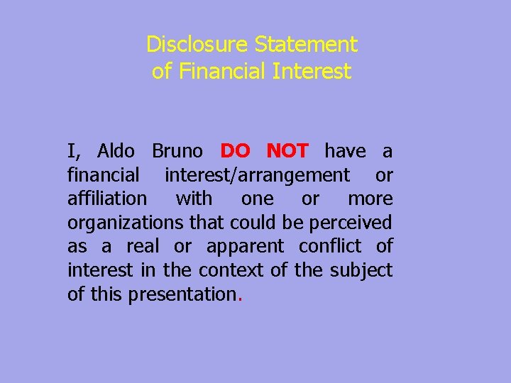 Disclosure Statement of Financial Interest I, Aldo Bruno DO NOT have a financial interest/arrangement