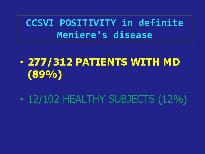 CCSVI POSITIVITY in definite Meniere's disease • 277/312 PATIENTS WITH MD (89%) • 12/102