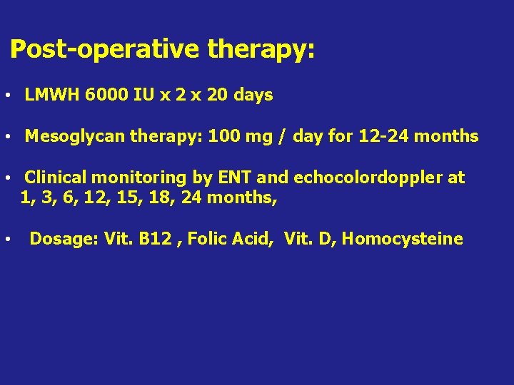  Post-operative therapy: • LMWH 6000 IU x 20 days • Mesoglycan therapy: 100
