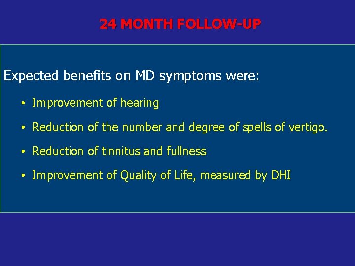 24 MONTH FOLLOW-UP Expected benefits on MD symptoms were: • Improvement of hearing •