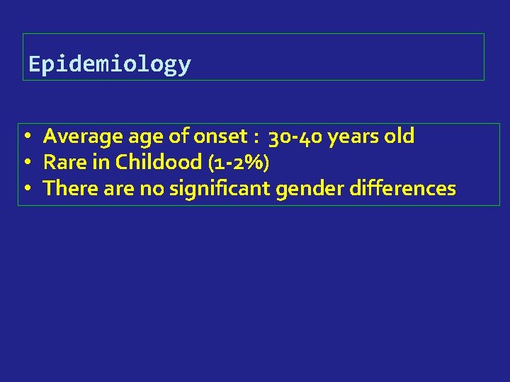 Epidemiology • Average of onset : 30 -40 years old • Rare in Childood