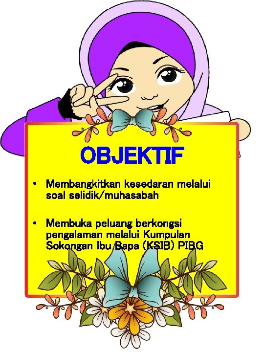 OBJEKTIF • Membangkitkan kesedaran melalui soal selidik/muhasabah • Membuka peluang berkongsi pengalaman melalui Kumpulan