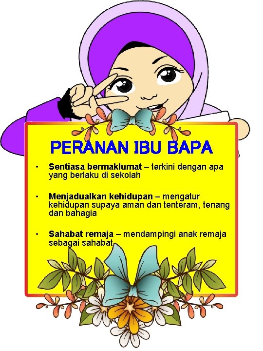 PERANAN IBU BAPA • Sentiasa bermaklumat – terkini dengan apa yang berlaku di sekolah