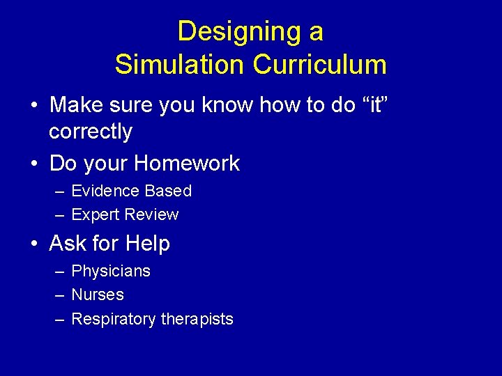 Designing a Simulation Curriculum • Make sure you know how to do “it” correctly