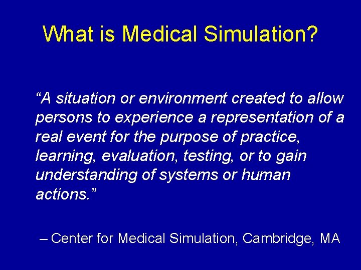 What is Medical Simulation? “A situation or environment created to allow persons to experience