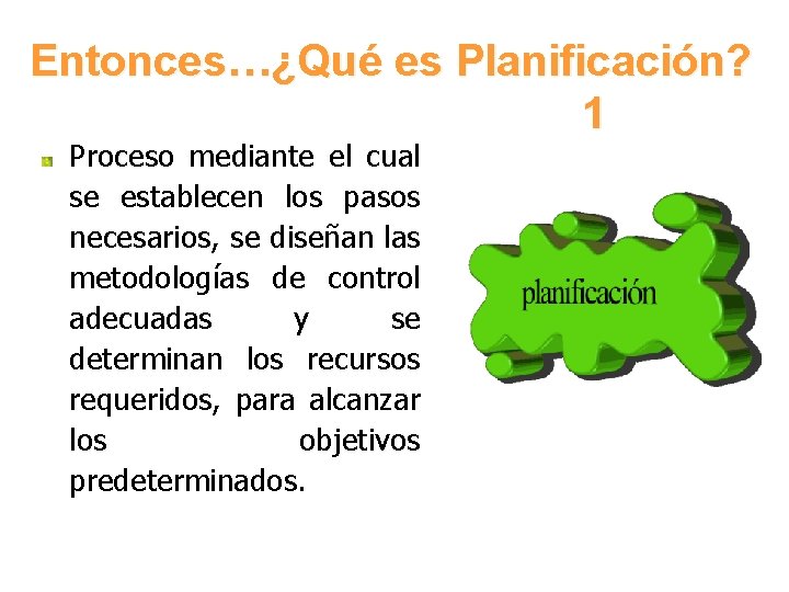 Entonces…¿Qué es Planificación? 1 Proceso mediante el cual se establecen los pasos necesarios, se