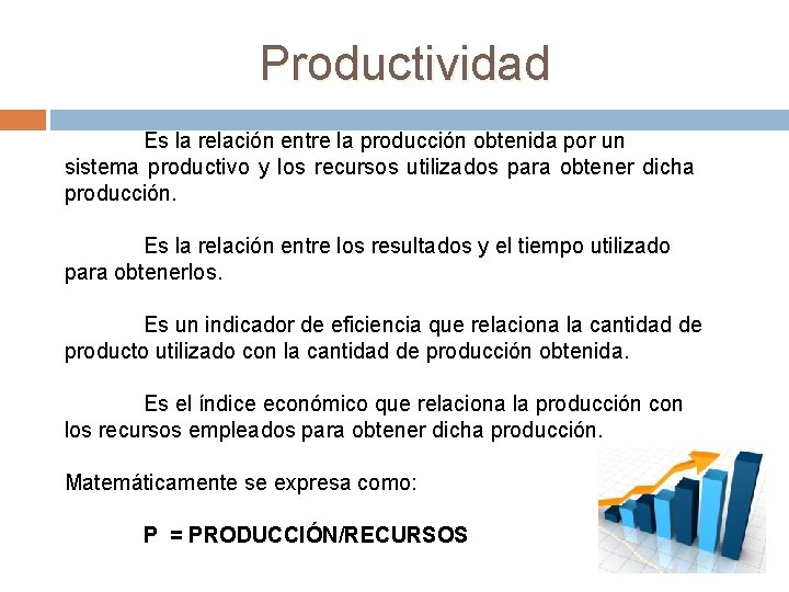 Productividad Es la relación entre la producción obtenida por un sistema productivo y los