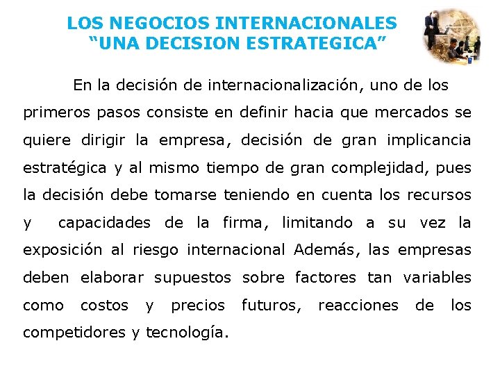 LOS NEGOCIOS INTERNACIONALES “UNA DECISION ESTRATEGICA” En la decisión de internacionalización, uno de los