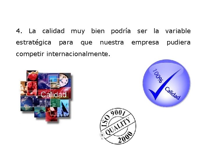 4. La calidad muy bien podría ser la variable estratégica para que nuestra empresa