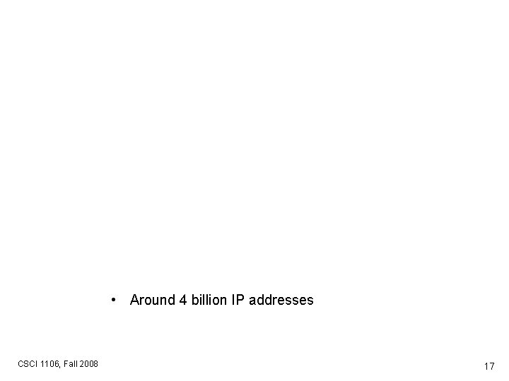  • Around 4 billion IP addresses CSCI 1106, Fall 2008 17 