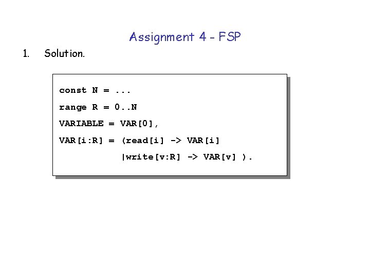 Assignment 4 - FSP 1. Solution. const N =. . . range R =
