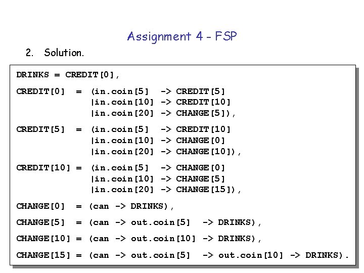 Assignment 4 - FSP 2. Solution. DRINKS = CREDIT[0], CREDIT[0] = (in. coin[5] ->